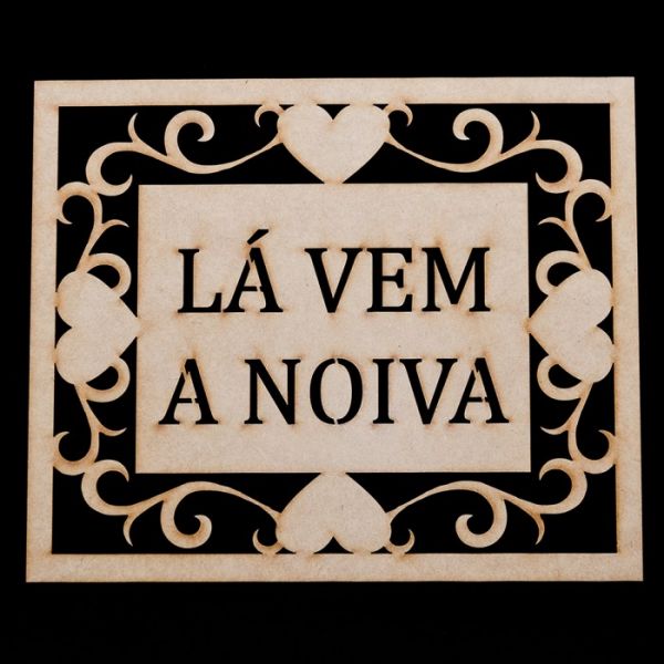 Placa Entrada da Noiva Lá vem a Noiva MDF Cru 3mm